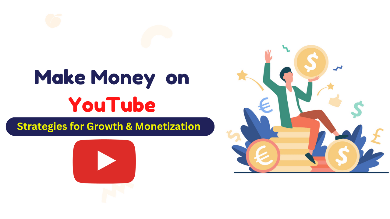 How to Make Money on YouTube Strategies for Growth and Monetization