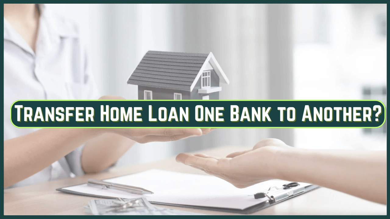 How to Transfer Home Loan from One Bank to Another