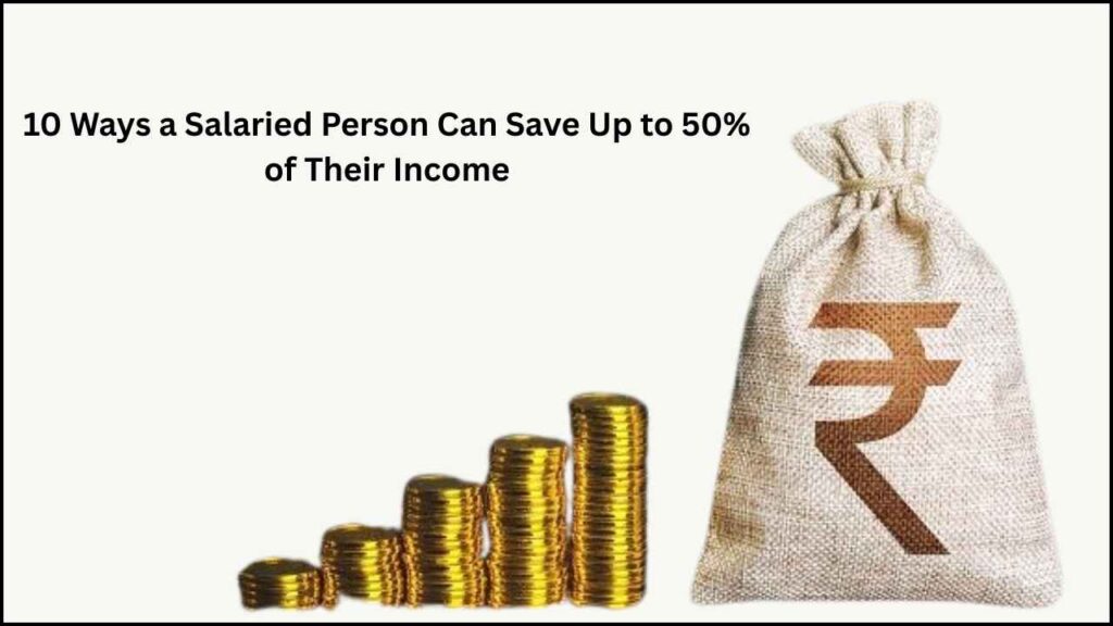 10 Ways a Salaried Person Can Save Up to 50% of Their Income