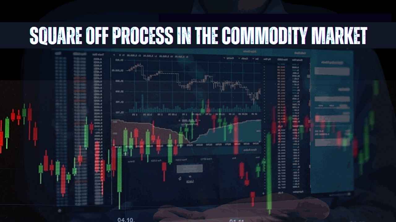 Square Off Process in the Commodity Market