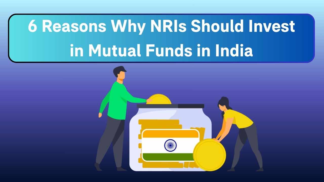 6 Reasons Why NRIs Should Invest in Mutual Funds in India