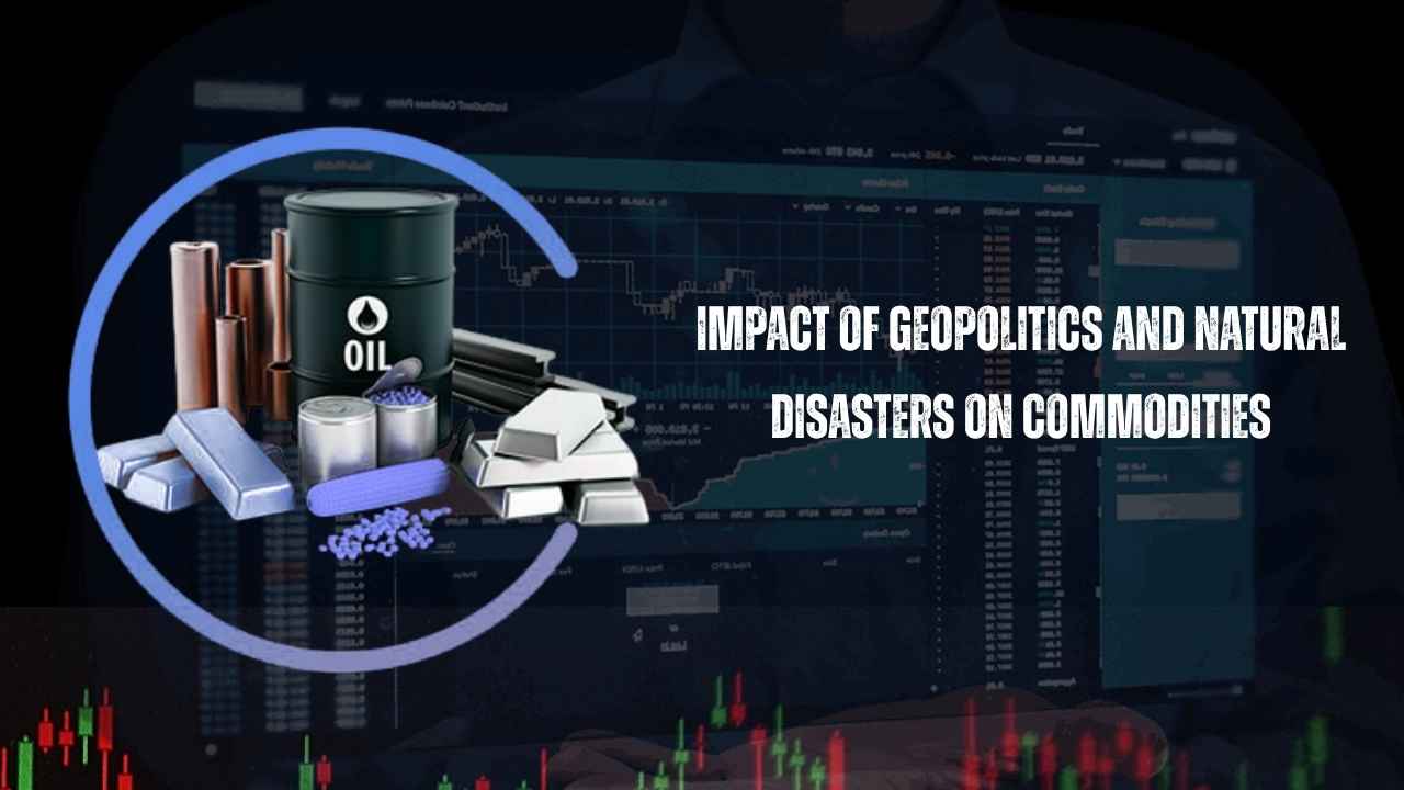 Impact of Geopolitics and Natural Disasters on Commodities