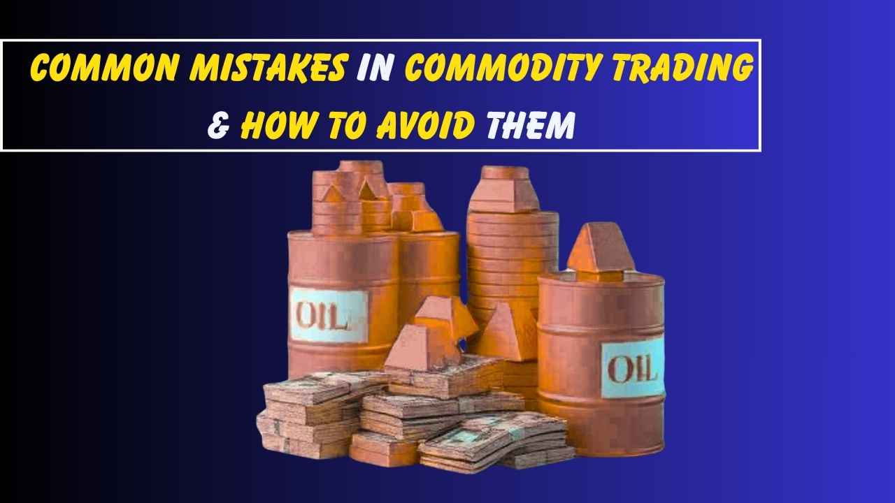 Common Mistakes in Commodity Trading & How to Avoid Them